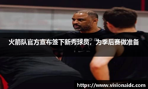 火箭队官方宣布签下新秀球员，为季后赛做准备
