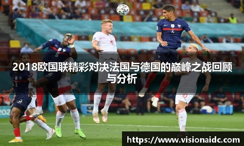 2018欧国联精彩对决法国与德国的巅峰之战回顾与分析