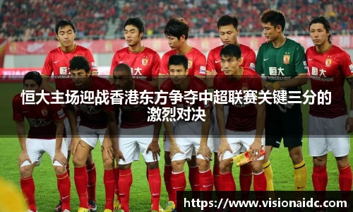 恒大主场迎战香港东方争夺中超联赛关键三分的激烈对决